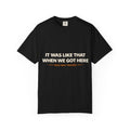 T-Shirt - It Was Like That When We Got Here
