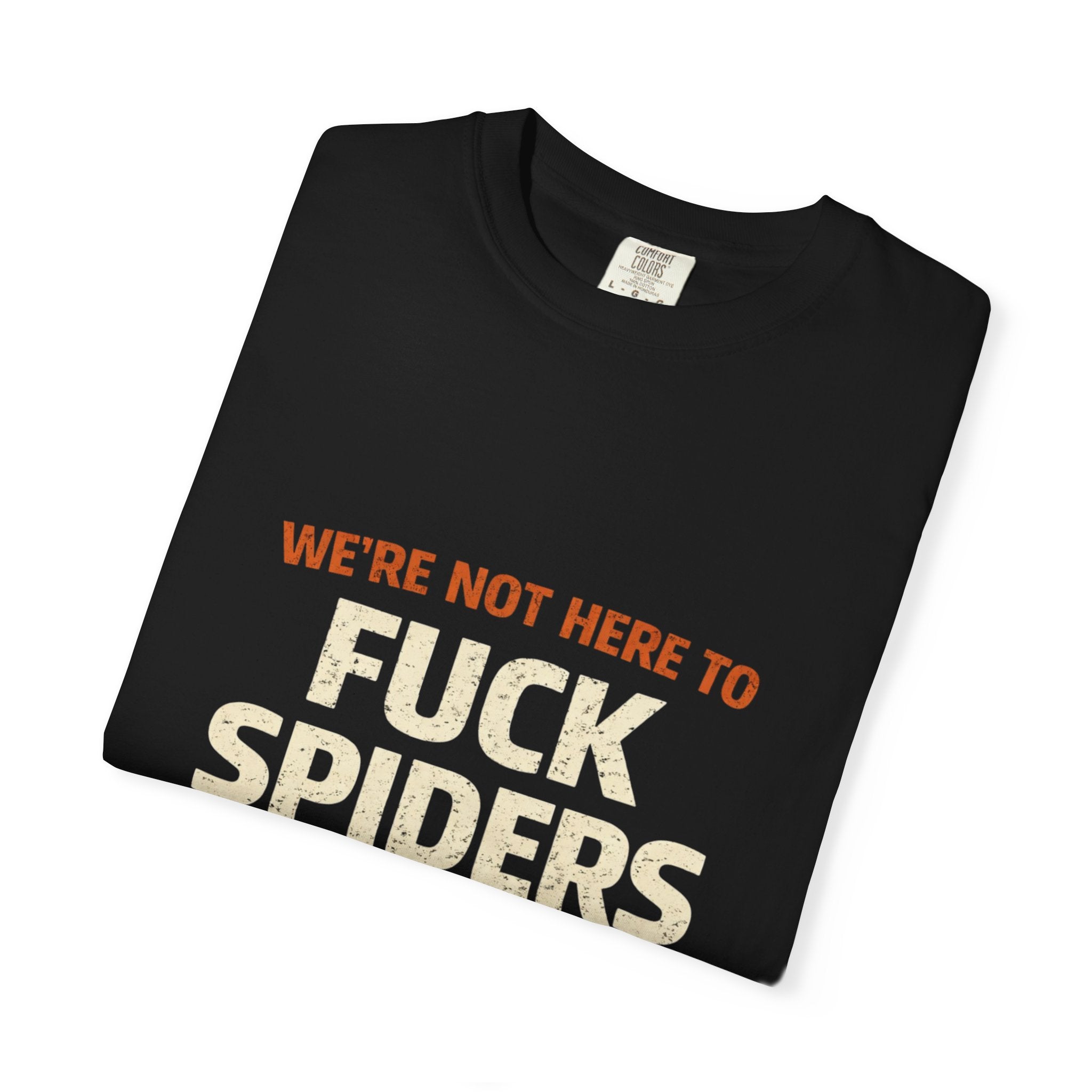 T-Shirt — "We're Not Here To F*ck Spiders"