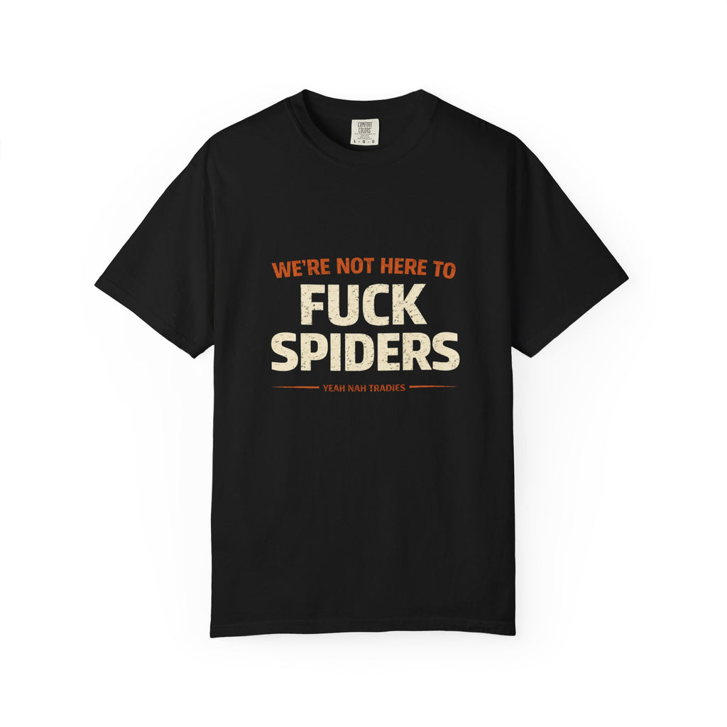 T-Shirt — "We're Not Here To F*ck Spiders"