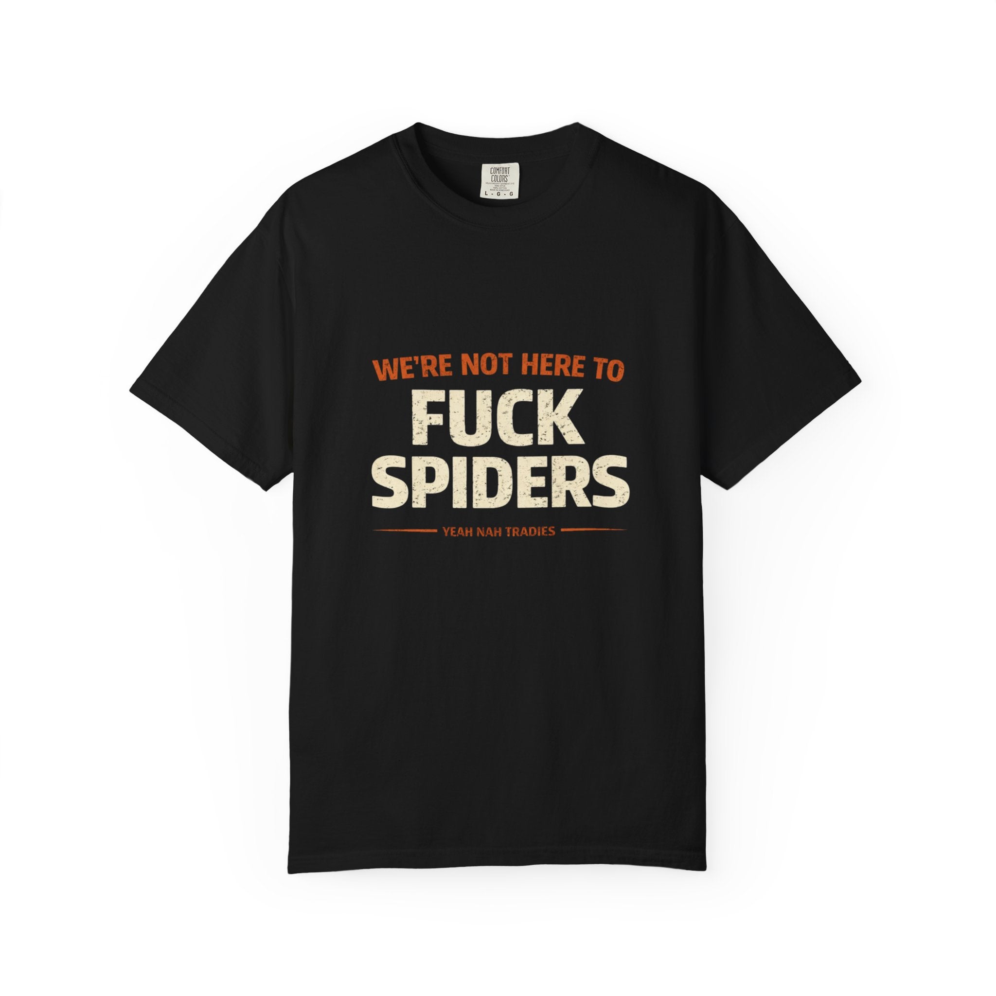 T-Shirt — "We're Not Here To F*ck Spiders"